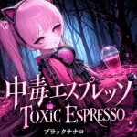 中毒エスプレッソ / TOXiC ESPRESSO - ブラックナナコ