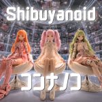 Shibuyanoid – コンナノコ